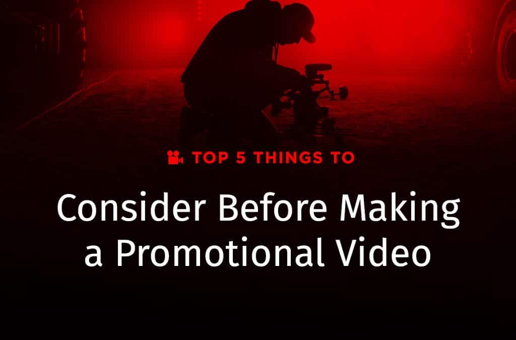 Top 5 Things To Consider Before Making a Promotional Video