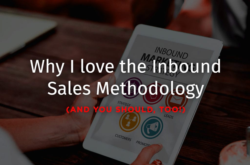 Why I love the Inbound Sales Methodology (And you Should, Too!)
